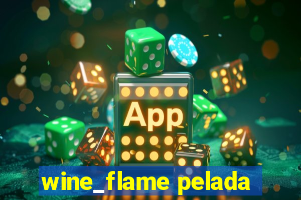 wine_flame pelada